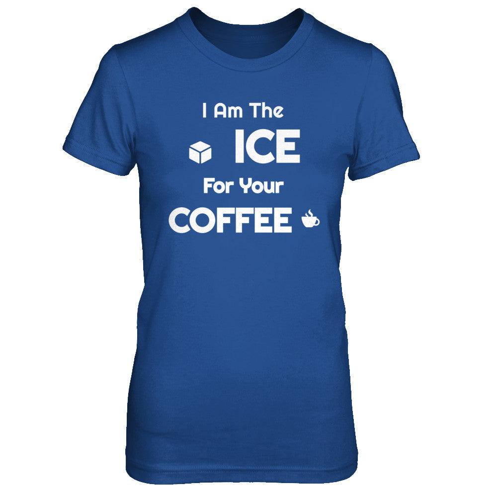 I Am The Ice For Your Coffee