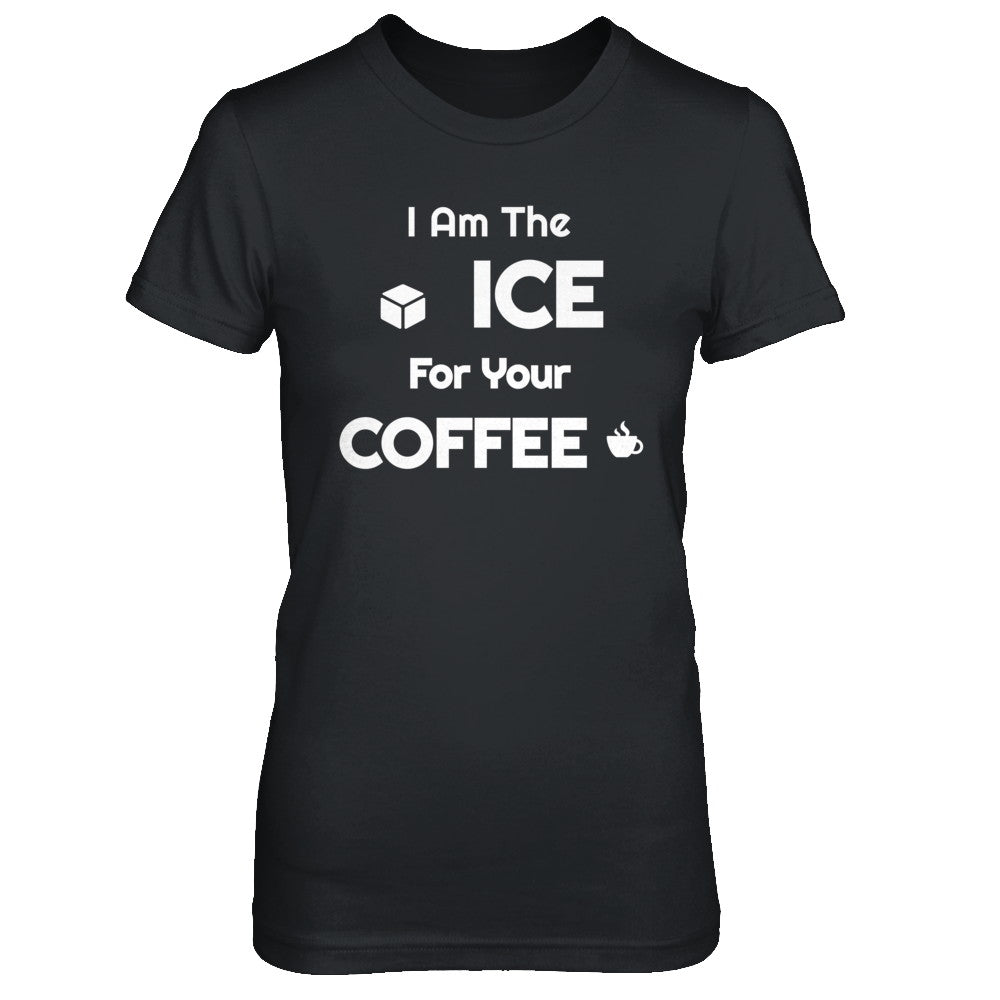 I Am The Ice For Your Coffee