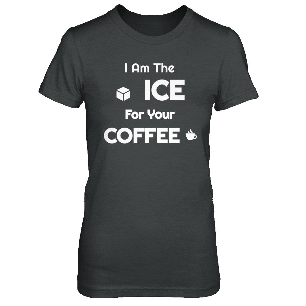 I Am The Ice For Your Coffee